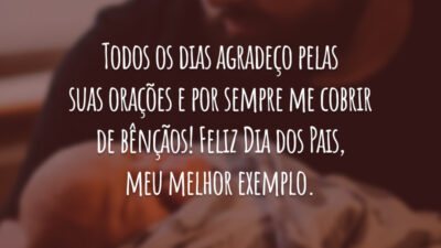 Todos os dias agradeço pelas suas orações e por sempre me cobrir de bênçãos! Feliz Dia dos Pais, meu melhor exemplo.