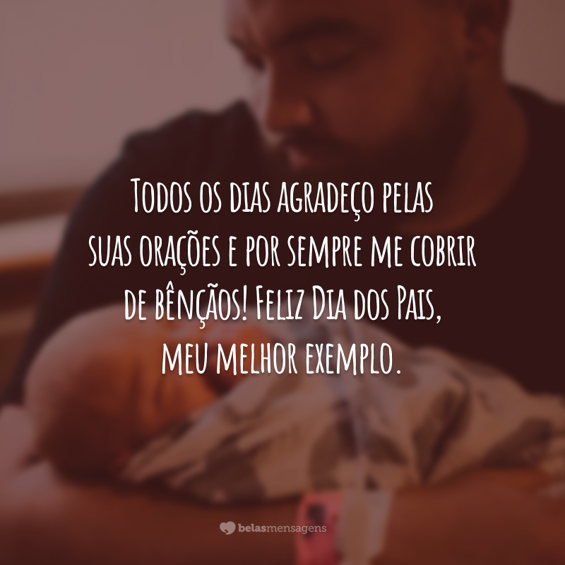 Todos os dias agradeço pelas suas orações e por sempre me cobrir de bênçãos! Feliz Dia dos Pais, meu melhor exemplo.