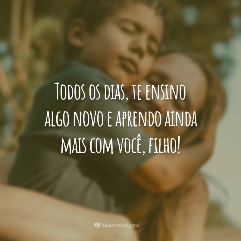 Todos os dias, te ensino algo novo e aprendo ainda mais com você, filho!