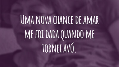 Uma nova chance de amar me foi dada quando me tornei avó.