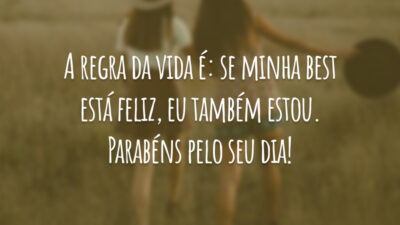 A regra da vida é: se minha best está feliz, eu também estou. Parabéns pelo seu dia!