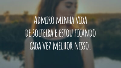 Admiro minha vida de solteira e estou ficando cada vez melhor nisso.