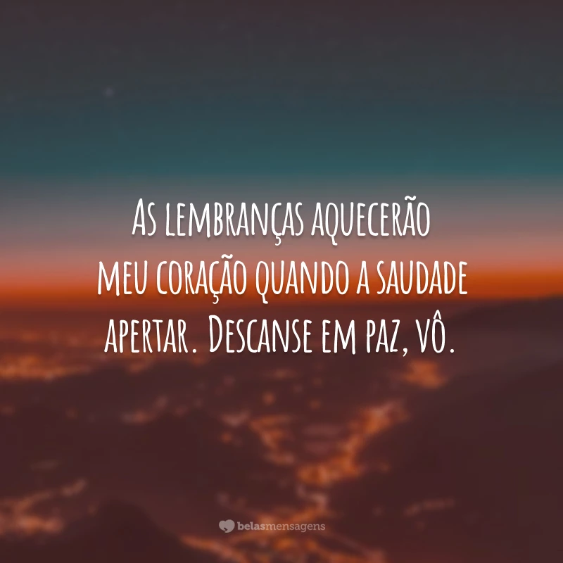 As lembranças aquecerão meu coração quando a saudade apertar. Descanse em paz, vô.