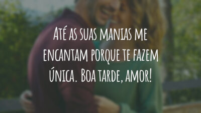 Até as suas manias me encantam porque te fazem única. Boa tarde, amor!