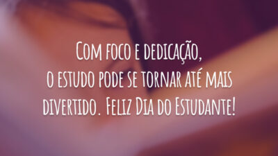 Com foco e dedicação, o estudo pode se tornar até mais divertido. Feliz Dia do Estudante!