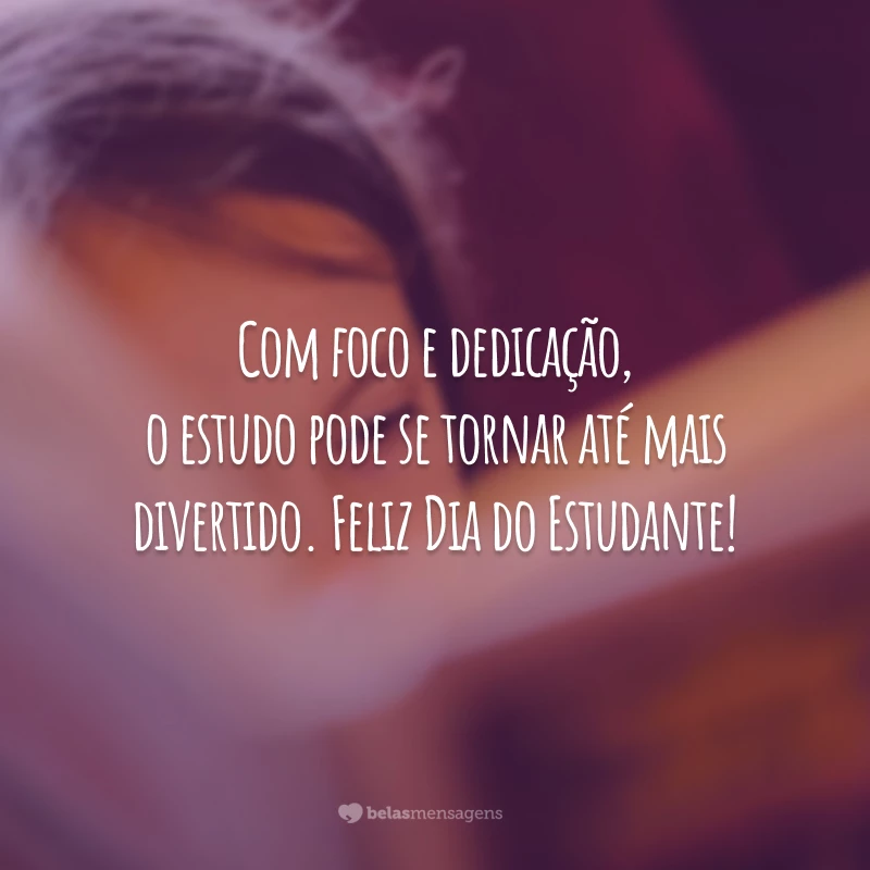 Com foco e dedicação, o estudo pode se tornar até mais divertido. Feliz Dia do Estudante!