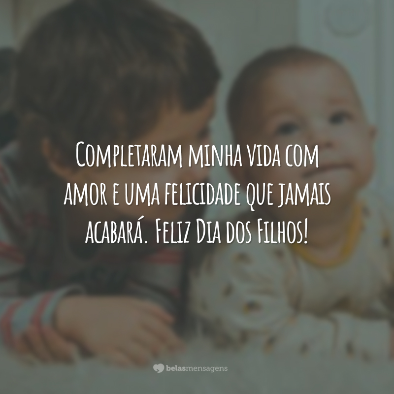 Completaram minha vida com amor e uma felicidade que jamais acabará. Feliz Dia dos Filhos!