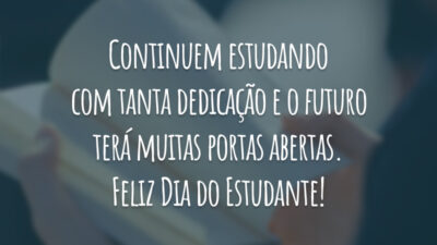 Continuem estudando com tanta dedicação e o futuro terá muitas portas abertas. Feliz Dia do Estudante!