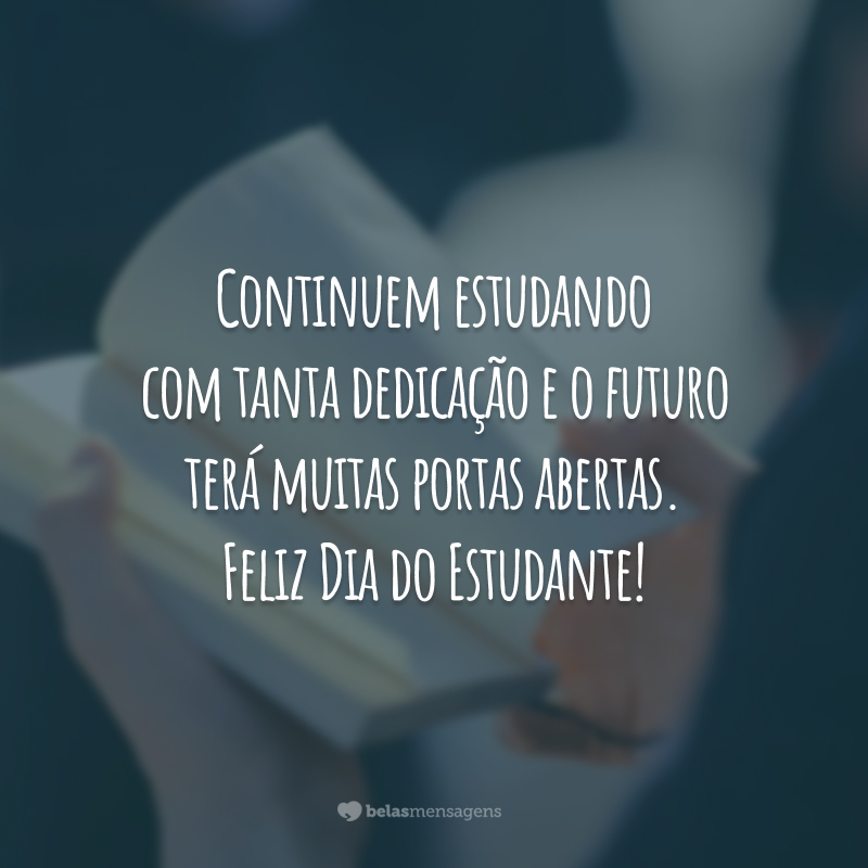 Continuem estudando com tanta dedicação e o futuro terá muitas portas abertas. Feliz Dia do Estudante!