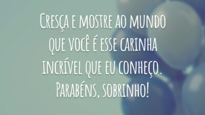 Cresça e mostre ao mundo que você é esse carinha incrível que eu conheço. Parabéns, sobrinho!