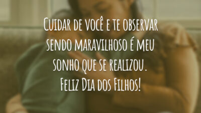 Cuidar de você e te observar sendo maravilhoso é meu sonho que se realizou. Feliz Dia dos Filhos!