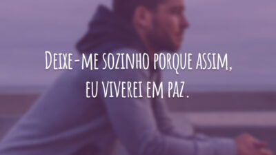 Deixe-me sozinho porque assim, eu viverei em paz.