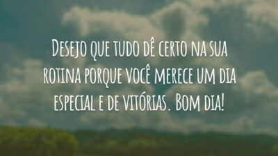 Desejo que tudo dê certo na sua rotina porque você merece um dia especial e de vitórias. Bom dia!