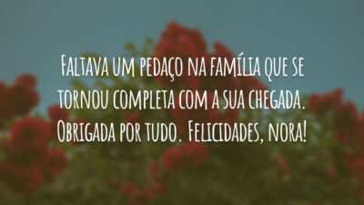 Faltava um pedaço na família que se tornou completa com a sua chegada. Obrigada por tudo. Felicidades, nora!