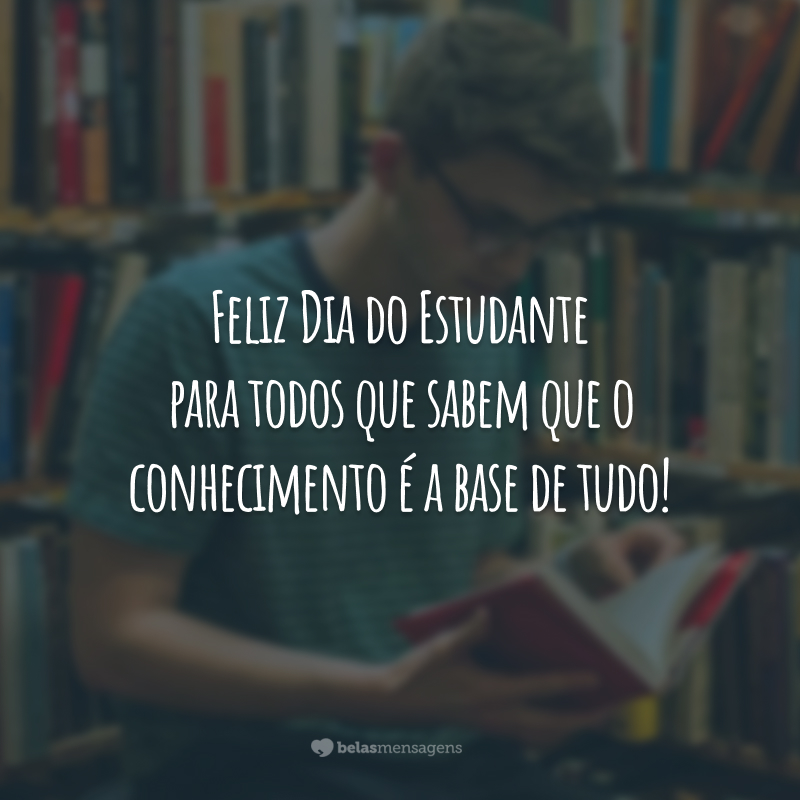 Feliz Dia do Estudante para todos que sabem que o conhecimento é a base de tudo!