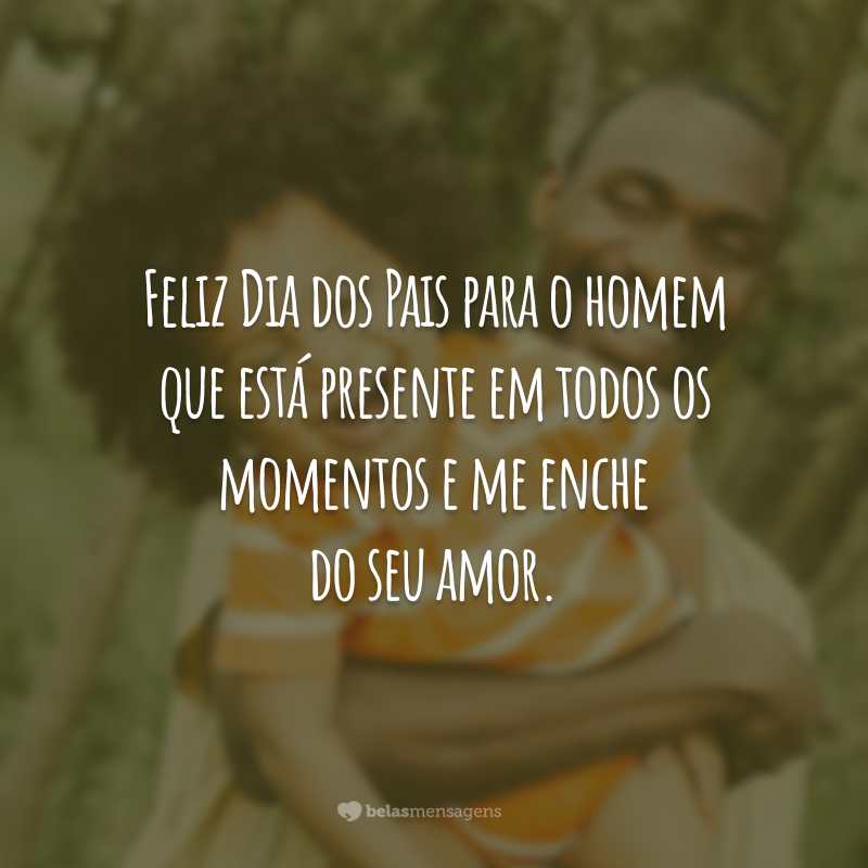 Feliz Dia dos Pais para o homem que está presente em todos os momentos e me enche do seu amor.