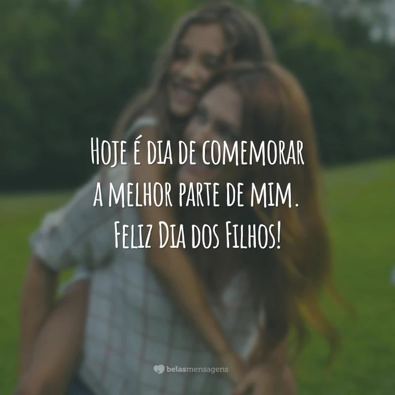 Hoje é dia de comemorar a melhor parte de mim. Feliz Dia dos Filhos!