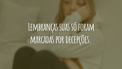 Lembranças suas só foram marcadas por decepções.