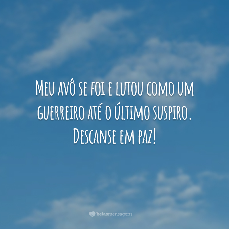 Meu avô se foi e lutou como um guerreiro até o último suspiro. Descanse em paz!