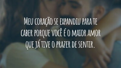 Meu coração se expandiu para te caber porque você é o maior amor que já tive o prazer de sentir.