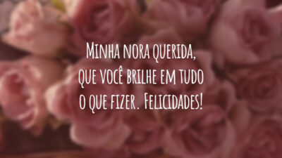 Minha nora querida, que você brilhe em tudo o que fizer. Felicidades!