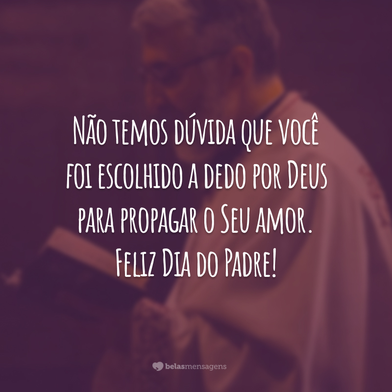 Não temos dúvida que você foi escolhido a dedo por Deus para propagar o Seu amor. Feliz Dia do Padre!