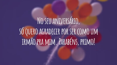 No seu aniversário, só quero agradecer por ser como um irmão pra mim. Parabéns, primo!