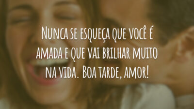 Nunca se esqueça que você é amada e que vai brilhar muito na vida. Boa tarde, amor!