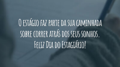 O estágio faz parte da sua caminhada sobre correr atrás dos seus sonhos. Feliz Dia do Estagiário!