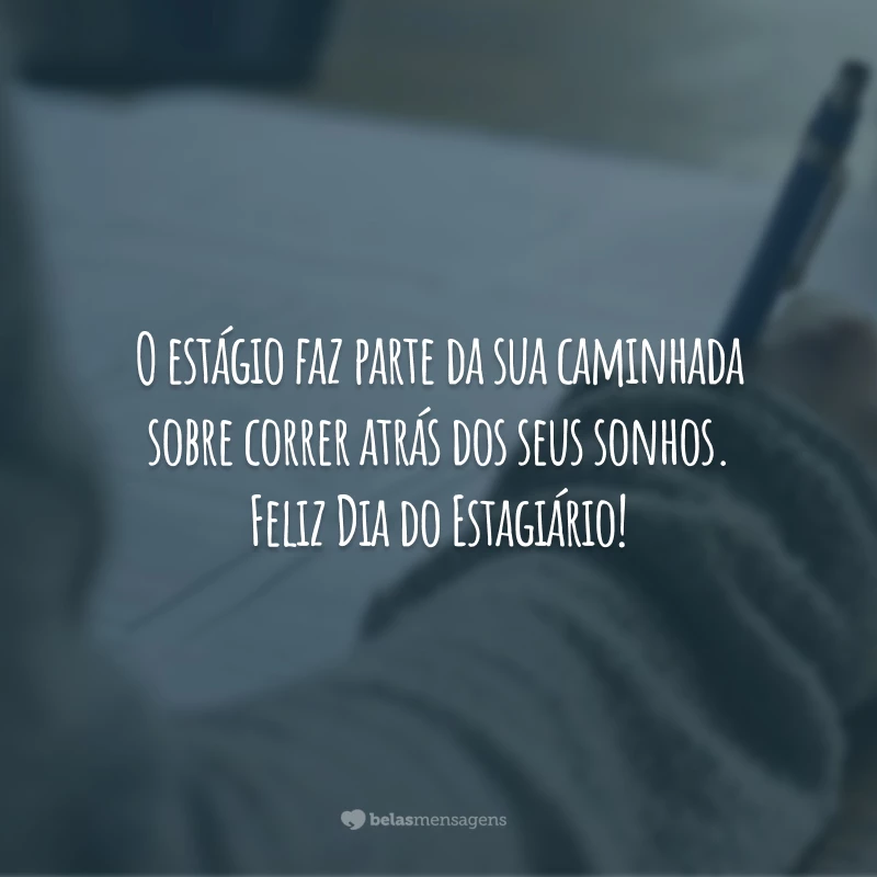 O estágio faz parte da sua caminhada sobre correr atrás dos seus sonhos. Feliz Dia do Estagiário!