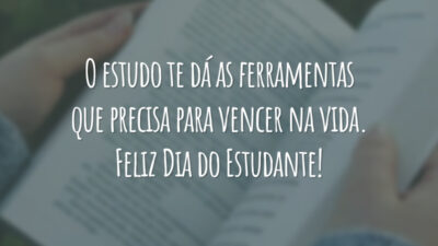 O estudo te dá as ferramentas que precisa para vencer na vida. Feliz Dia do Estudante!