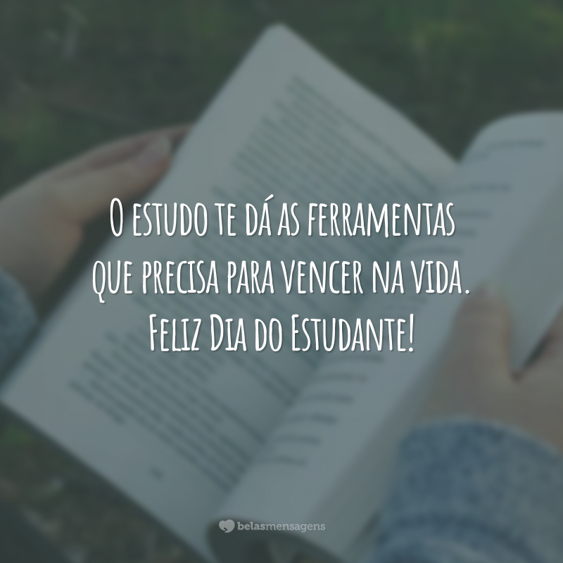 O estudo te dá as ferramentas que precisa para vencer na vida. Feliz Dia do Estudante!