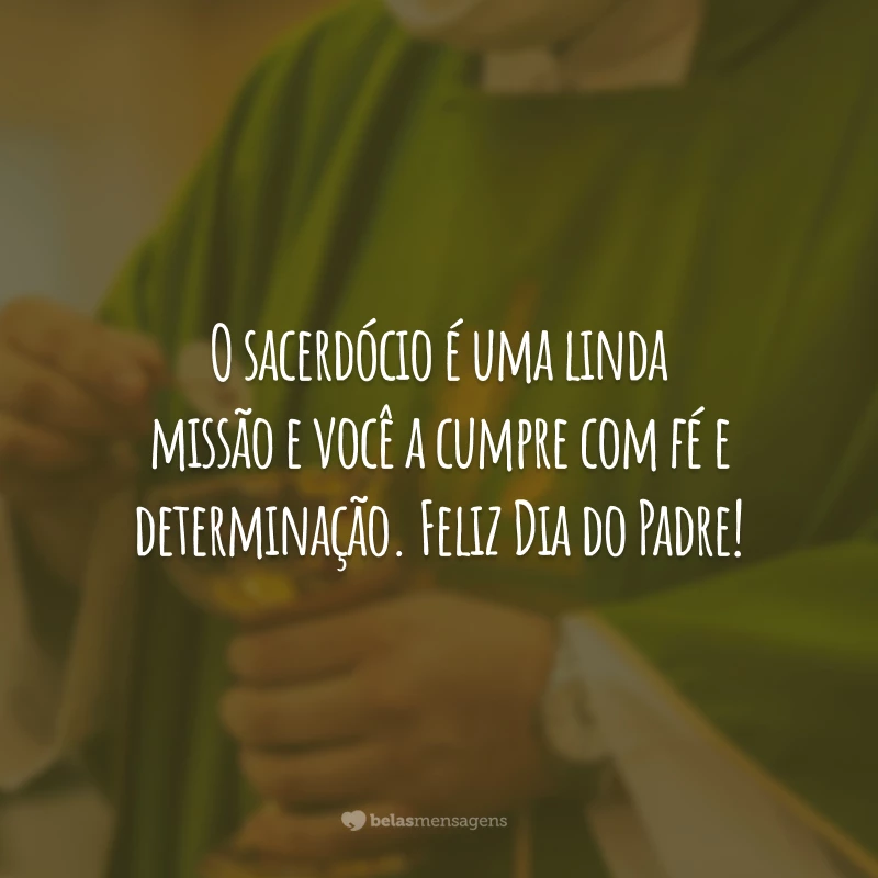 O sacerdócio é uma linda missão e você a cumpre com fé e determinação. Feliz Dia do Padre!