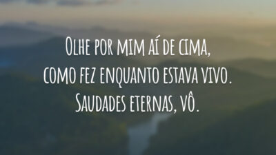 Olhe por mim aí de cima, como fez enquanto estava vivo. Saudades eternas, vô.