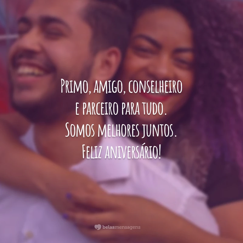 Primo, amigo, conselheiro e parceiro para tudo. Somos melhores juntos. Feliz aniversário!