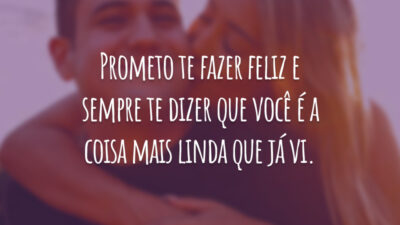 Prometo te fazer feliz e sempre te dizer que você é a coisa mais linda que já vi.
