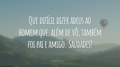 Que difícil dizer adeus ao homem que, além de vô, também foi pai e amigo. Saudades!