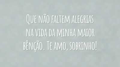 Que não faltem alegrias na vida da minha maior bênção. Te amo, sobrinho!