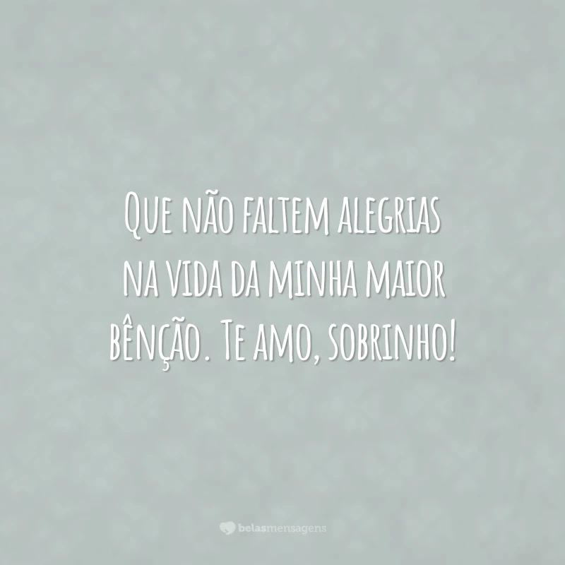 Que não faltem alegrias na vida da minha maior bênção. Te amo, sobrinho!