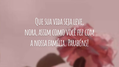 Que sua vida seja leve, nora, assim como você fez com a nossa família. Parabéns!