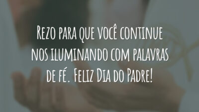 Rezo para que você continue nos iluminando com palavras de fé. Feliz Dia do Padre!