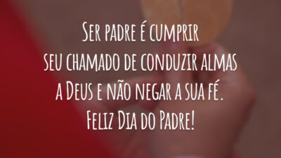 Ser padre é cumprir seu chamado de conduzir almas a Deus e não negar a sua fé. Feliz Dia do Padre!