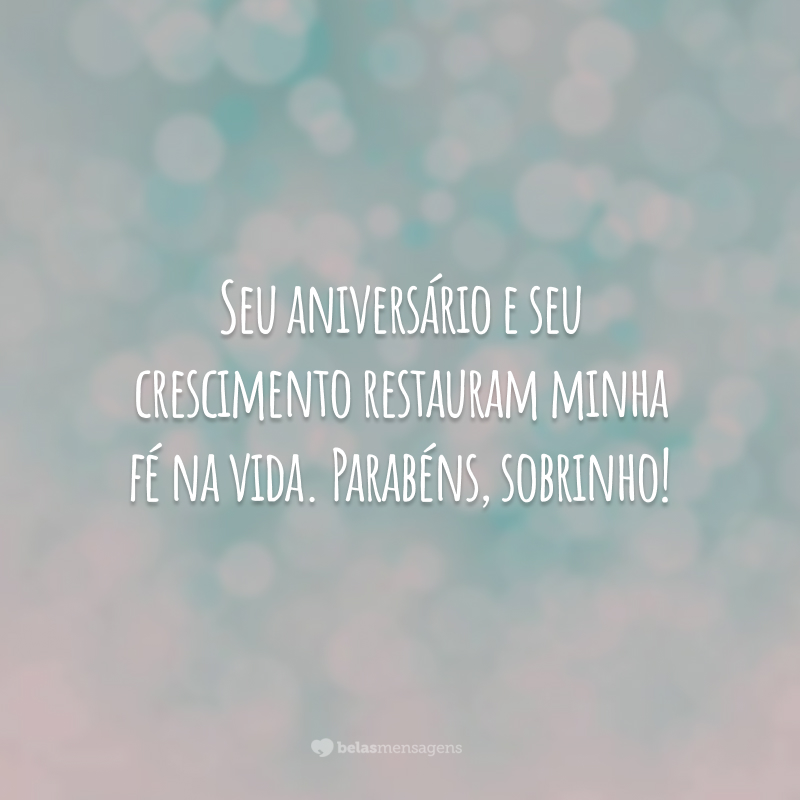 Seu aniversário e seu crescimento restauram minha fé na vida. Parabéns, sobrinho!