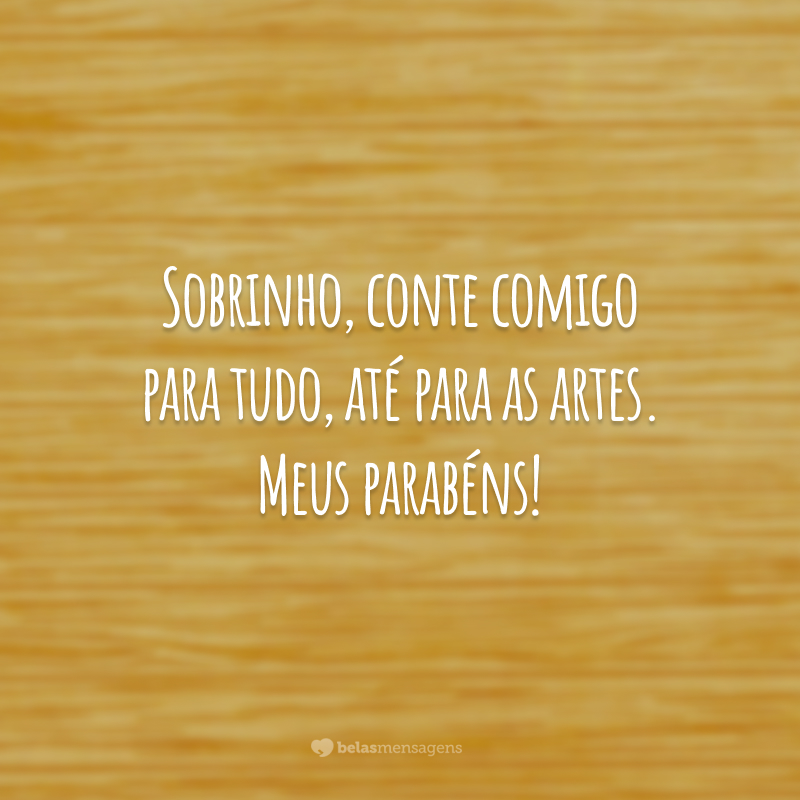 Sobrinho, conte comigo para tudo, até para as artes. Meus parabéns!