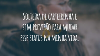 Solteira de carteirinha e sem previsão para mudar esse status na minha vida.