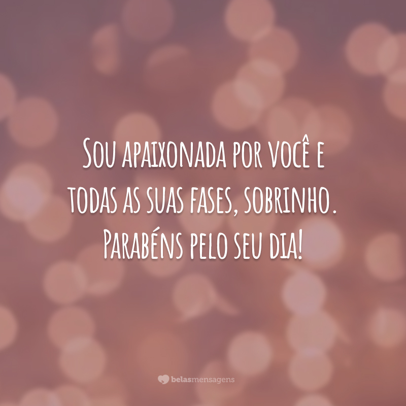 Sou apaixonada por você e todas as suas fases, sobrinho. Parabéns pelo seu dia!