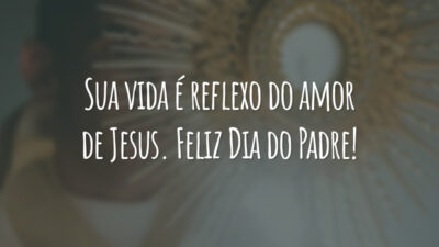 Sua vida é reflexo do amor de Jesus. Feliz Dia do Padre!