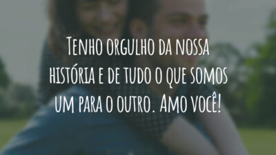 Tenho orgulho da nossa história e de tudo o que somos um para o outro. Amo você!