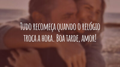 Tudo recomeça quando o relógio troca a hora. Boa tarde, amor!