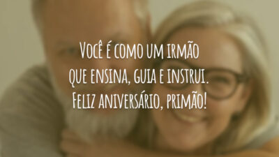 Você é como um irmão que ensina, guia e instrui. Feliz aniversário, primão!